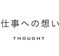 仕事への想い THOUGHT